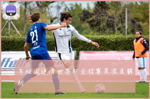 年短道速滑世界杯全程赛果深度解析