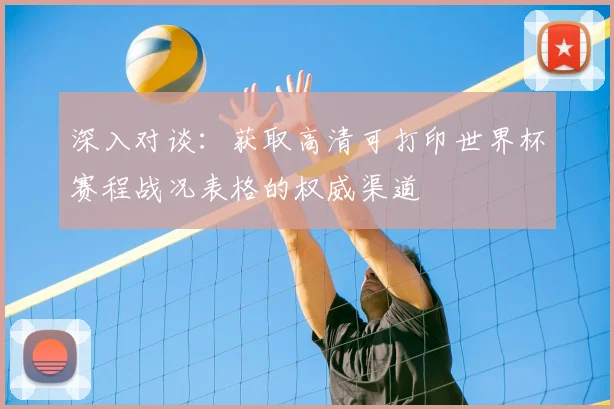 深入对谈:获取高清可打印世界杯赛程战况表格的权威渠道