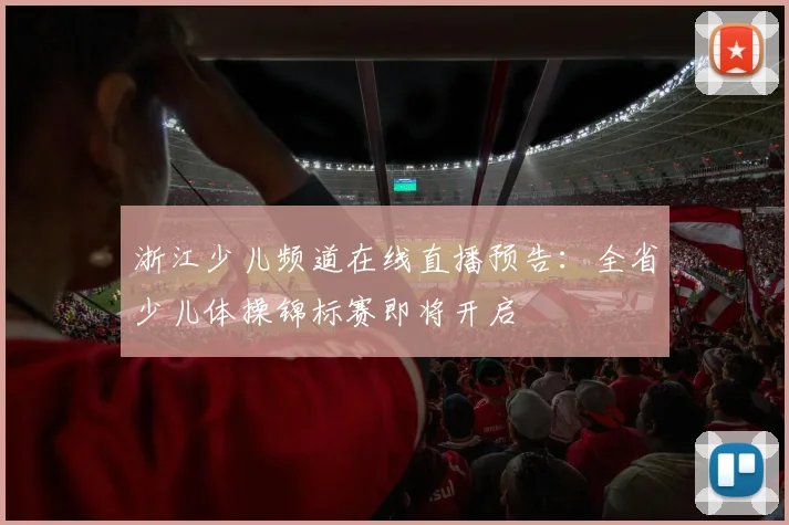 浙江少儿频道在线直播预告：全省少儿体操锦标赛即将开启