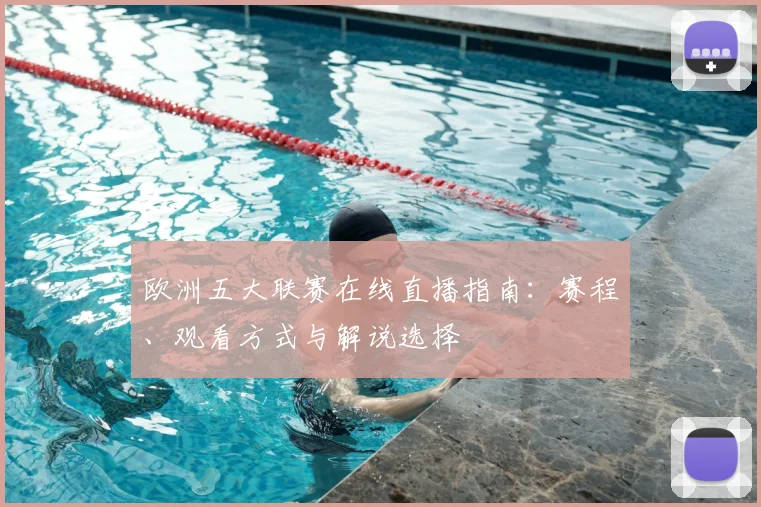 欧洲五大联赛在线直播指南：赛程、观看方式与解说选择